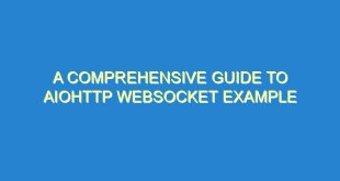 A Comprehensive Guide to AIOHTTP Websocket Example - a comprehensive guide to aiohttp websocket example 1492 7 image