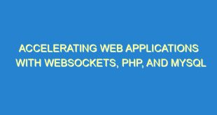 Accelerating Web Applications with WebSockets, PHP, and MySQL - accelerating web applications with websockets php and mysql 2199 6 image