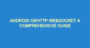 Android OkHttp WebSocket: A Comprehensive Guide - android okhttp websocket a comprehensive guide 2185 4 image