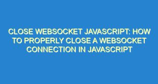 Close Websocket JavaScript: How to Properly Close a WebSocket Connection in JavaScript - close websocket javascript how to properly close a websocket connection in javascript 2159 7 image