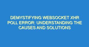Demystifying WebSocket XHR Poll Error: Understanding the Causes and Solutions - demystifying websocket xhr poll error understanding the causes and solutions 3087 2 image