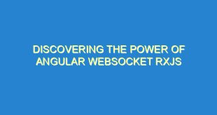 Discovering the Power of Angular Websocket RxJS - discovering the power of angular websocket rxjs 782 8 image