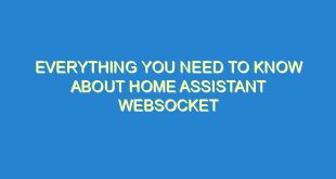 Everything You Need to Know About Home Assistant Websocket - everything you need to know about home assistant websocket 2701 5 image