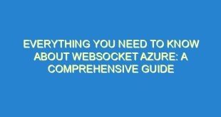 Everything You Need to Know About Websocket Azure: A Comprehensive Guide - everything you need to know about websocket azure a comprehensive guide 1275 3 image