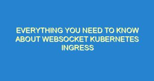 Everything You Need to Know About Websocket Kubernetes Ingress - everything you need to know about websocket kubernetes ingress 2762 1 image