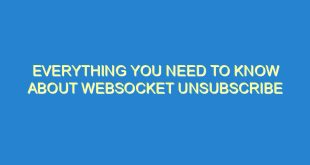 Everything You Need to Know About WebSocket Unsubscribe - everything you need to know about websocket unsubscribe 3017 3 image