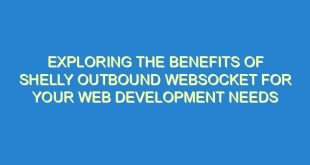 Exploring the Benefits of Shelly Outbound Websocket for Your Web Development Needs - exploring the benefits of shelly outbound websocket for your web development needs 2482 5 image