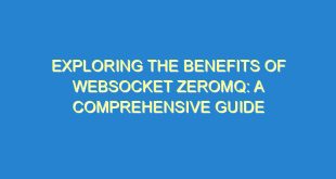 Exploring the Benefits of Websocket ZeroMQ: A Comprehensive Guide - exploring the benefits of websocket zeromq a comprehensive guide 3137 8 image