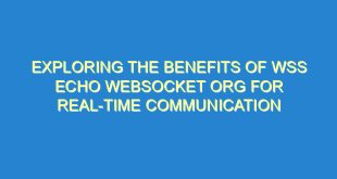 Exploring the Benefits of WSS Echo Websocket Org for Real-Time Communication - exploring the benefits of wss echo websocket org for real time communication 319 6 image