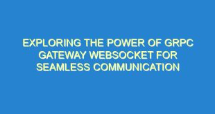 Exploring the Power of gRPC Gateway Websocket for Seamless Communication - exploring the power of grpc gateway websocket for seamless communication 2402 6 image