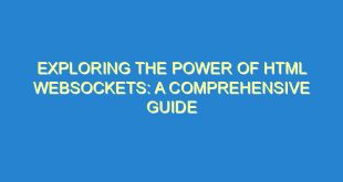 Exploring the Power of HTML WebSockets: A Comprehensive Guide - exploring the power of html websockets a comprehensive guide 629 7 image