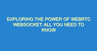 Exploring the Power of WebRTC Websocket: All You Need to Know - exploring the power of webrtc websocket all you need to know 513 9 image