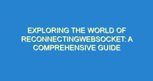 Exploring the World of ReconnectingWebSocket: A Comprehensive Guide - exploring the world of reconnectingwebsocket a comprehensive guide 633 5 image
