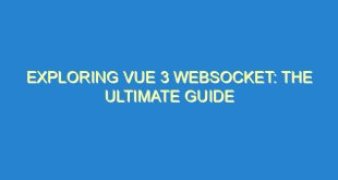 Exploring Vue 3 Websocket: The Ultimate Guide - exploring vue 3 websocket the ultimate guide 3059 3 image