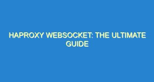Haproxy Websocket: The Ultimate Guide - haproxy websocket the ultimate guide 457 2 image