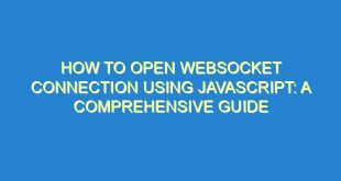 How to Open WebSocket Connection Using JavaScript: A Comprehensive Guide - how to open websocket connection using javascript a comprehensive guide 2114 9 image