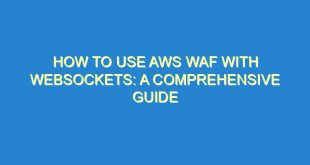 How to Use AWS WAF with WebSockets: A Comprehensive Guide - how to use aws waf with websockets a comprehensive guide 1549 9 image