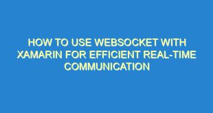 How to Use WebSocket with Xamarin for Efficient Real-Time Communication - how to use websocket with xamarin for efficient real time communication 3095 6 image