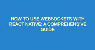 How to Use WebSockets with React Native: A Comprehensive Guide - how to use websockets with react native a comprehensive guide 1819 6 image