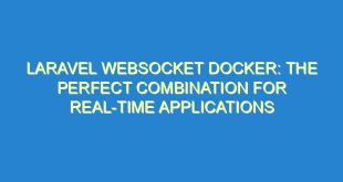 Laravel Websocket Docker: The Perfect Combination for Real-Time Applications - laravel websocket docker the perfect combination for real time applications 2428 2 image