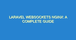 Laravel WebSockets Nginx: A Complete Guide - laravel websockets nginx a complete guide 2239 5 image