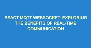 React MQTT WebSocket: Exploring the Benefits of Real-Time Communication - react mqtt websocket exploring the benefits of real time communication 2008 2 image