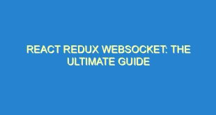 React Redux WebSocket: The Ultimate Guide - react redux websocket the ultimate guide 1126 9 image