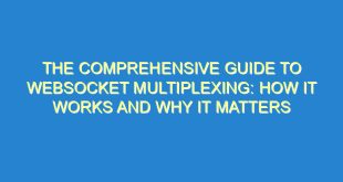 The Comprehensive Guide to WebSocket Multiplexing: How It Works and Why It Matters - the comprehensive guide to websocket multiplexing how it works and why it matters 2812 10 image