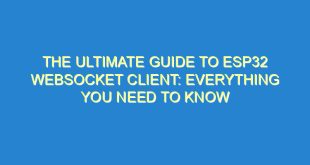 The Ultimate Guide to ESP32 WebSocket Client: Everything You Need to Know - the ultimate guide to esp32 websocket client everything you need to know 2623 10 image