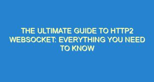 The Ultimate Guide to HTTP2 Websocket: Everything You Need to Know - the ultimate guide to http2 websocket everything you need to know 685 6 image