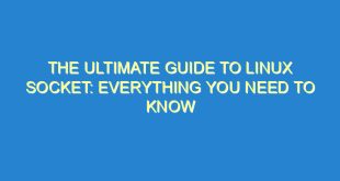 The Ultimate Guide to Linux Socket: Everything You Need to Know - the ultimate guide to linux socket everything you need to know 20 8 image