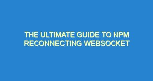 The Ultimate Guide to npm Reconnecting WebSocket - the ultimate guide to npm reconnecting websocket 1709 10 image