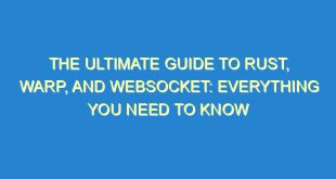 The Ultimate Guide to Rust, Warp, and Websocket: Everything You Need to Know - the ultimate guide to rust warp and websocket everything you need to know 1321 10 image