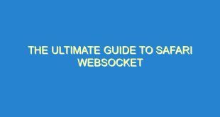 The Ultimate Guide to Safari Websocket - the ultimate guide to safari websocket 1319 2 image