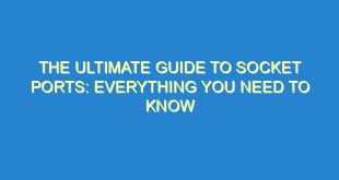 The Ultimate Guide to Socket Ports: Everything You Need to Know - the ultimate guide to socket ports everything you need to know 93 7 image