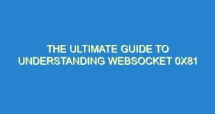 The Ultimate Guide to Understanding WebSocket 0x81 - the ultimate guide to understanding websocket 0x81 3166 7 image