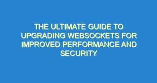 The Ultimate Guide to Upgrading Websockets for Improved Performance and Security - the ultimate guide to upgrading websockets for improved performance and security 3021 1 image