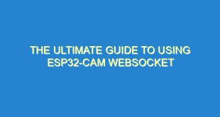 The Ultimate Guide to Using ESP32-CAM WebSocket - the ultimate guide to using esp32 cam websocket 1661 1 image