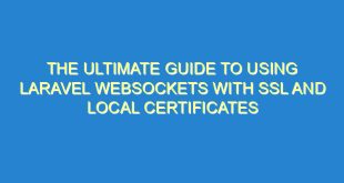 The Ultimate Guide to Using Laravel WebSockets with SSL and Local Certificates - the ultimate guide to using laravel websockets with ssl and local certificates 2000 4 image