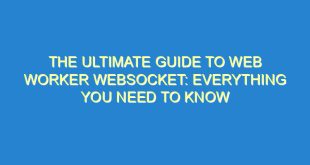 The Ultimate Guide to Web Worker Websocket: Everything You Need to Know - the ultimate guide to web worker websocket everything you need to know 2014 8 image