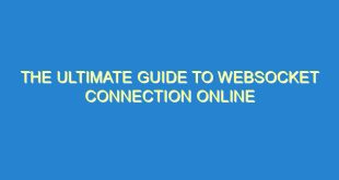 The Ultimate Guide to WebSocket Connection Online - the ultimate guide to websocket connection online 1855 8 image