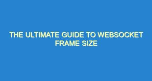 The Ultimate Guide to WebSocket Frame Size - the ultimate guide to websocket frame size 2637 5 image