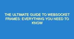 The Ultimate Guide to WebSocket Frames: Everything You Need to Know - the ultimate guide to websocket frames everything you need to know 2633 3 image