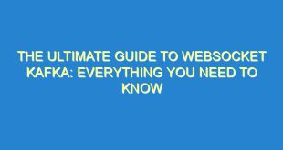 The Ultimate Guide to Websocket Kafka: Everything You Need to Know - the ultimate guide to websocket kafka everything you need to know 1019 4 image