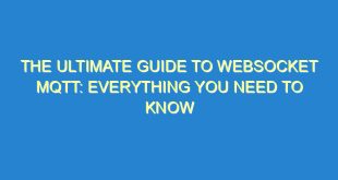 The Ultimate Guide to WebSocket MQTT: Everything You Need to Know - the ultimate guide to websocket mqtt everything you need to know 2820 4 image