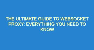 The Ultimate Guide to WebSocket Proxy: Everything You Need to Know - the ultimate guide to websocket proxy everything you need to know 2864 10 image