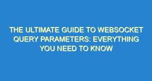 The Ultimate Guide to Websocket Query Parameters: Everything You Need to Know - the ultimate guide to websocket query parameters everything you need to know 2886 5 image