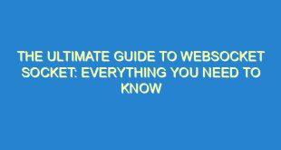 The Ultimate Guide to WebSocket Socket: Everything You Need to Know - the ultimate guide to websocket socket everything you need to know 1151 9 image