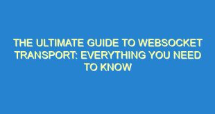 The Ultimate Guide to WebSocket Transport: Everything You Need to Know - the ultimate guide to websocket transport everything you need to know 1360 10 image