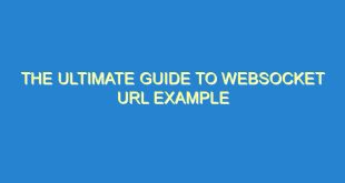 The Ultimate Guide to WebSocket URL Example - the ultimate guide to websocket url example 3007 10 image